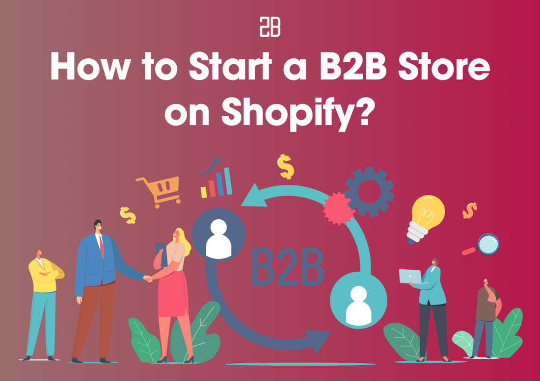 How to Start a B2B Store on Shopify: A Comprehensive Guide