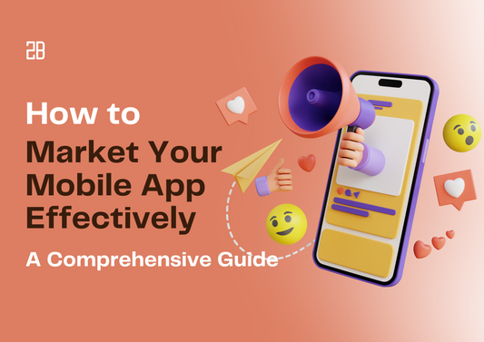 How to Market Your Mobile App Effectively: A Comprehensive Guide