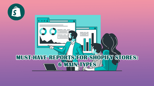 Must-have reports for Shopify stores: 6 main types